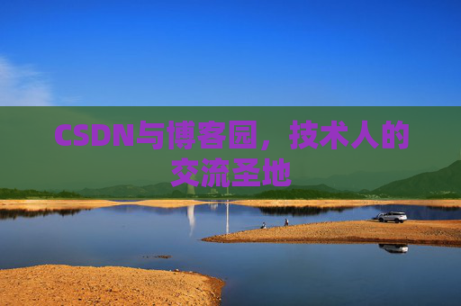 CSDN与博客园,技术人的交流圣地